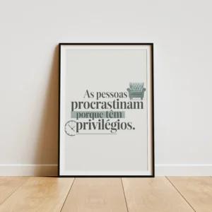 Procrastinação é privilégio